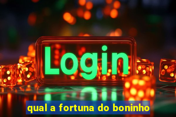 qual a fortuna do boninho